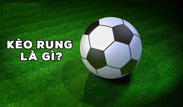 Kèo rung bóng đá là gì